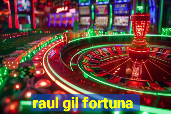 raul gil fortuna